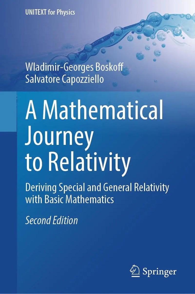A Mathematical Journey to Relativity Deriving Special and General Relativity with Basic Mathematics by Wladimir-Georges Boskoff
