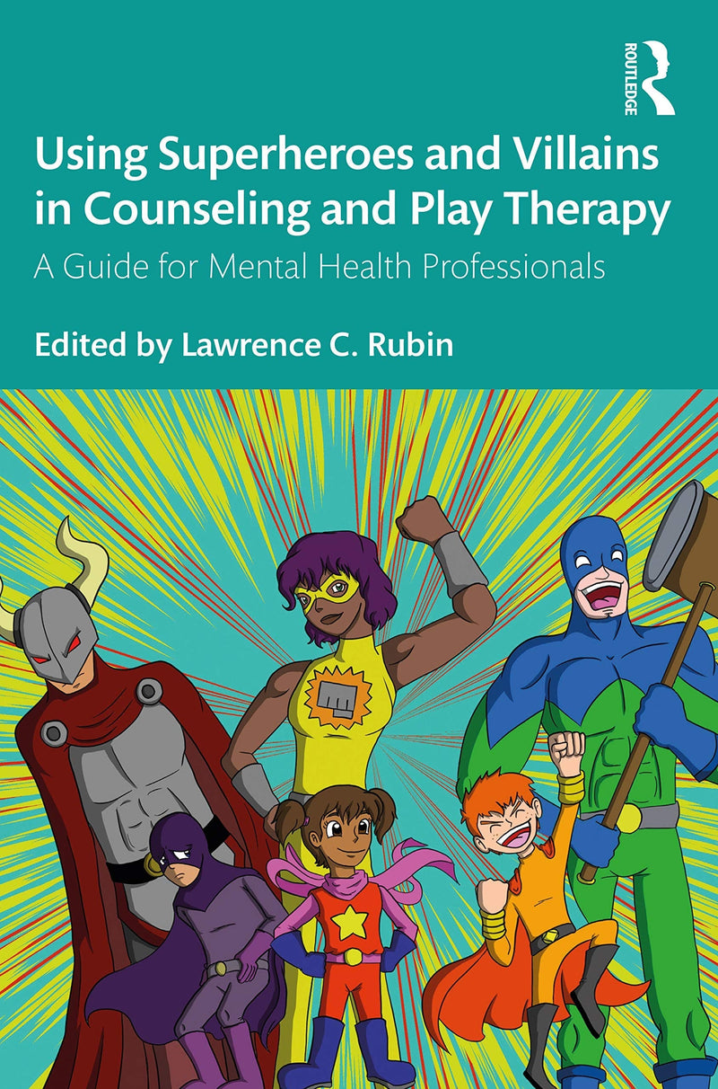 Using Superheroes and Villains in Counseling and Play Therapy A Guide for Mental Health Professionals