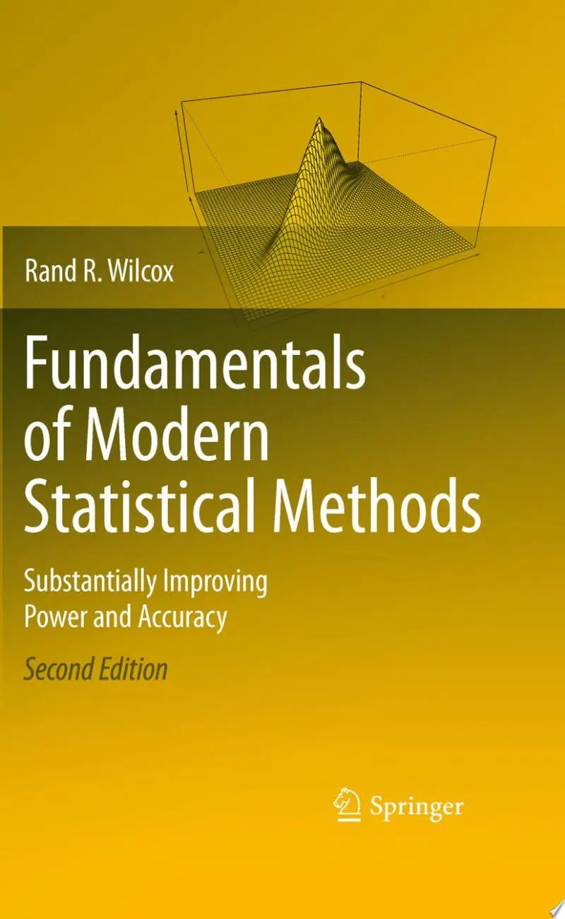 Fundamentals of Modern Statistical Methods Substantially Improving Power and Accuracy by Rand R. Wilcox