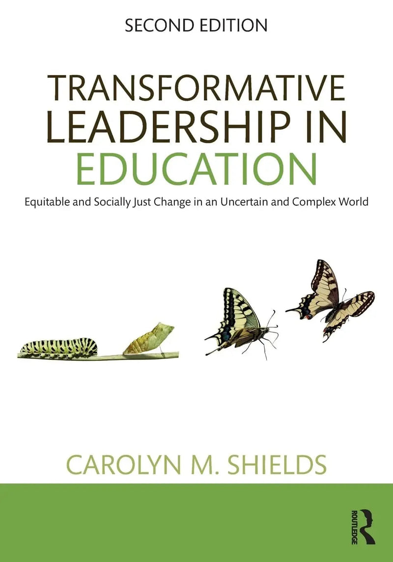 Transformative Leadership in Education Equitable and Socially Just Change in an Uncertain and Complex World by Carolyn M. Shields