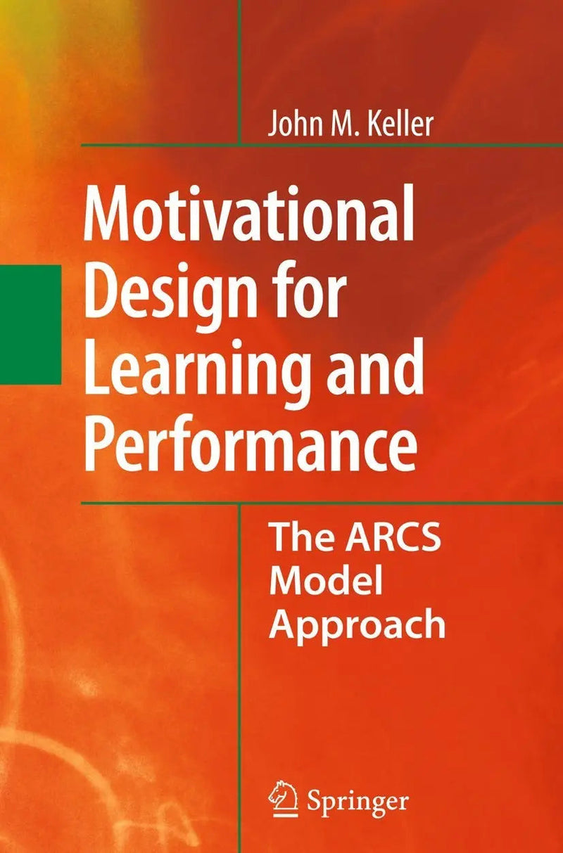 Motivational Design for Learning and Performance The ARCS Model Approach by John M. Keller