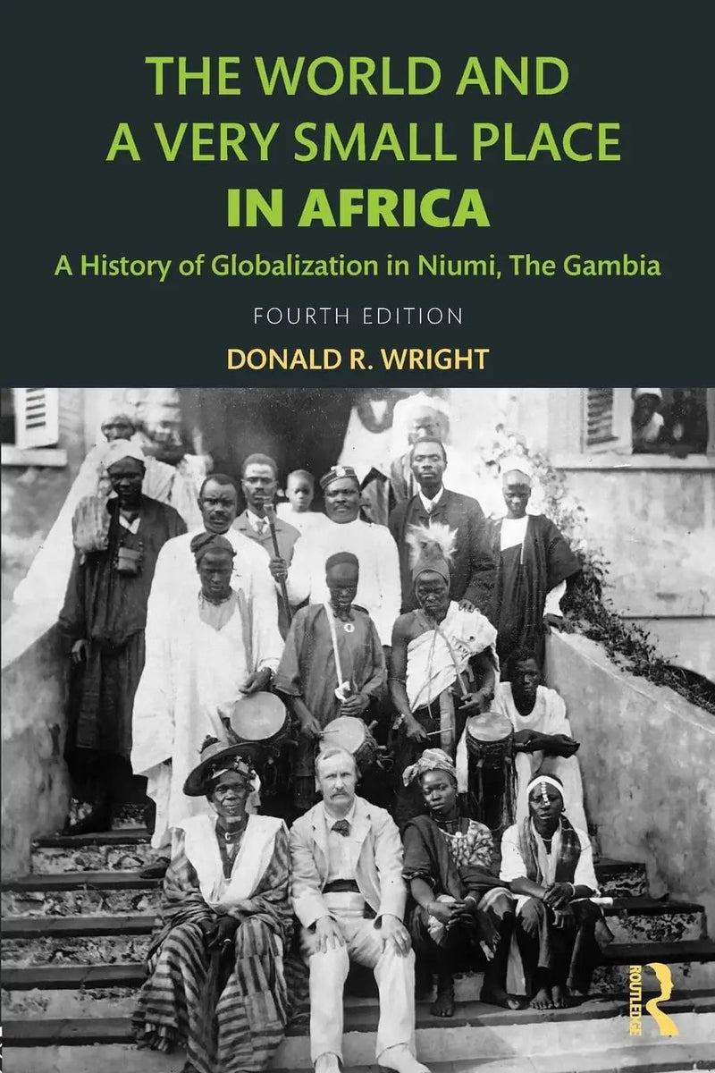 The World and a Very Small Place in Africa A History of Globalization in Niumi, The Gambia by Donald R. Wright