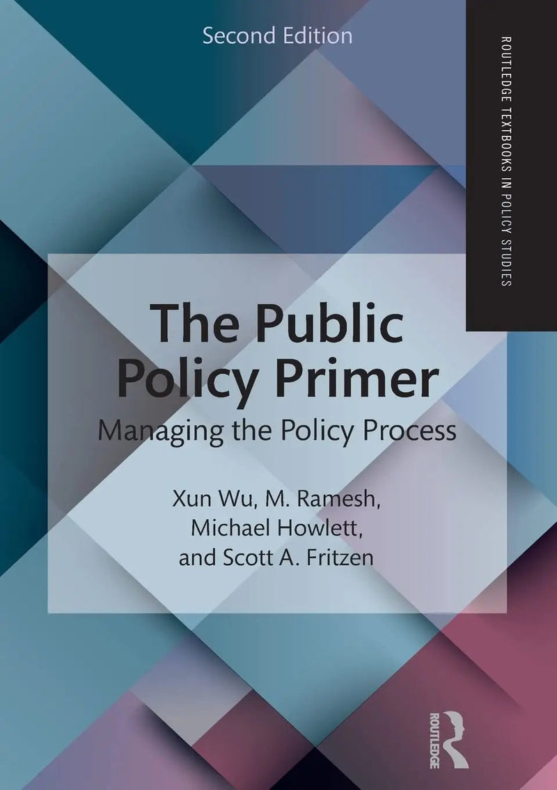 The Public Policy Primer Managing the Policy Process by Xun Wu