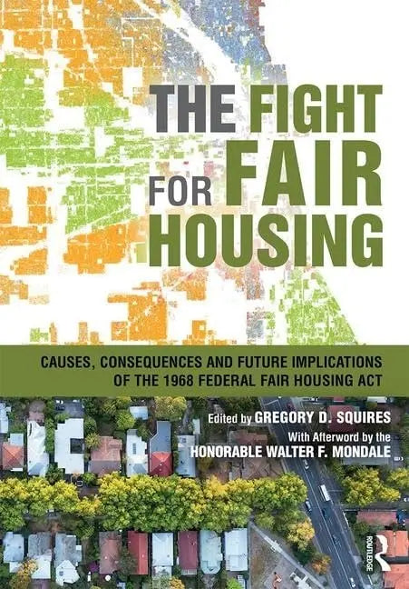 The Fight for Fair Housing Causes, Consequences, and Future Implications of the 1968 Federal Fair Housing Act by Gregory D. Squires