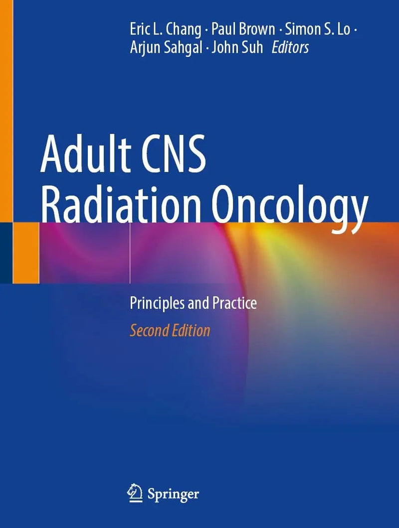 Adult CNS Radiation Oncology Principles and Practice by Eric L. Chang
