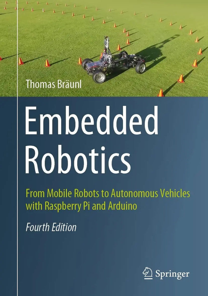 Embedded Robotics From Mobile Robots to Autonomous Vehicles with Raspberry Pi and Arduino by Thomas Bräunl