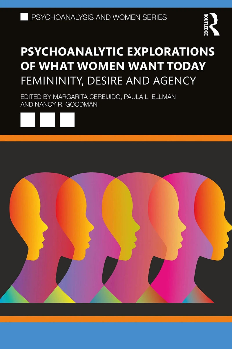 Psychoanalytic Explorations of what Women Want Today Femininity, Desire and Agency by Margarita Cereijido