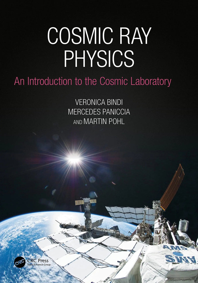 Cosmic Ray Physics An Introduction to the Cosmic Laboratory by Veronica Bindi