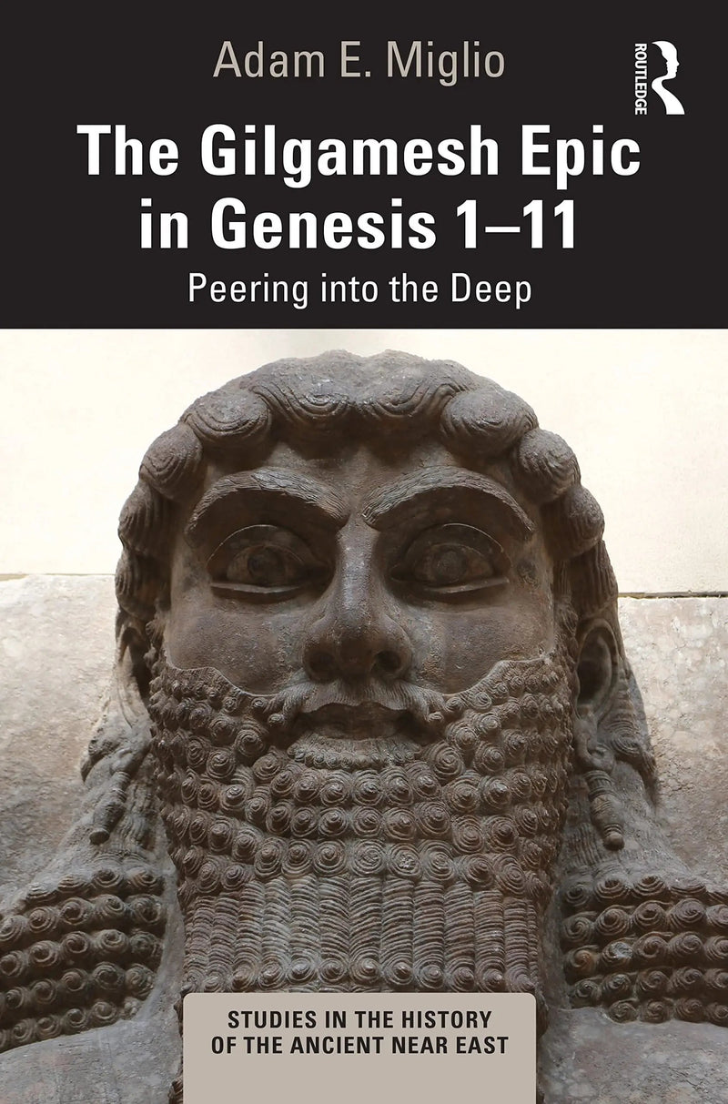 The Gilgamesh Epic in Genesis 1-11 Peering Into the Deep by Adam E. Miglio