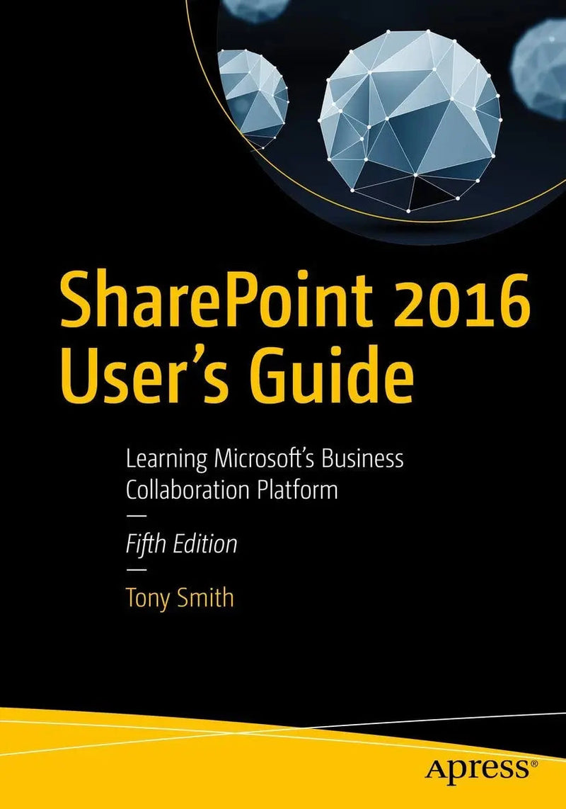 SharePoint 2016 User's Guide Learning Microsoft's Business Collaboration Platform by Tony Smith
