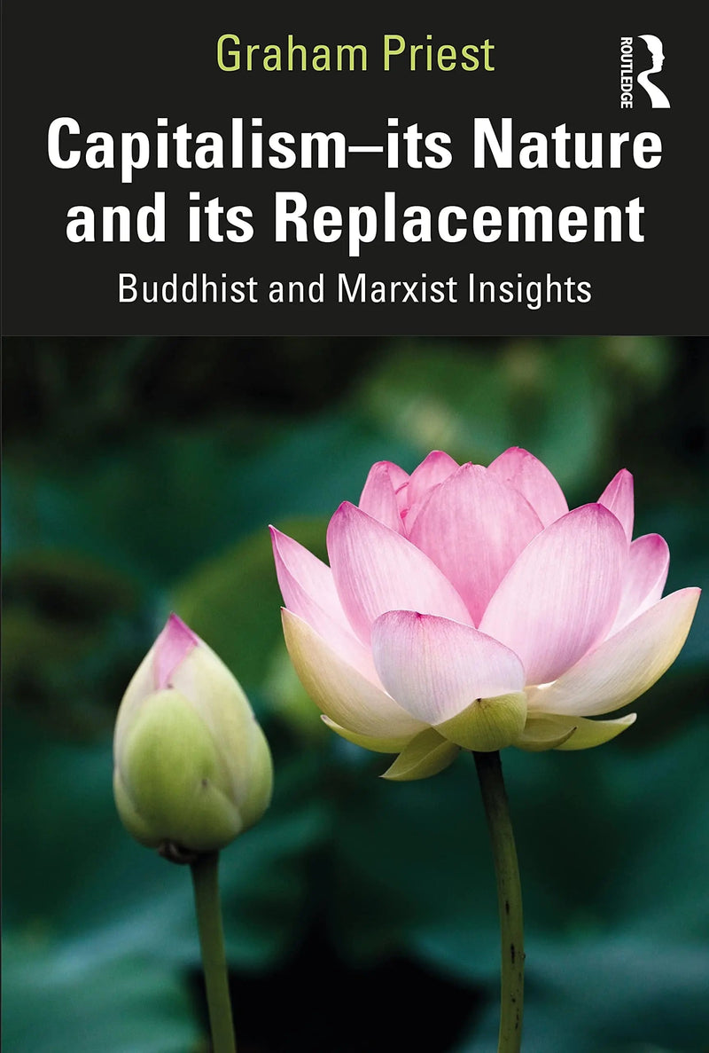 Capitalism Its Nature and Its Replacement : Buddhist and Marxist Insights by Graham Priest