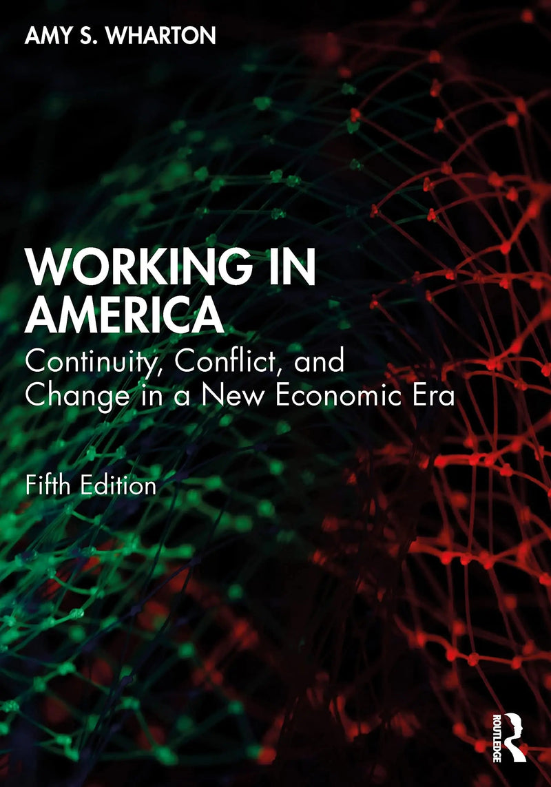 Working in America Continuity, Conflict, and Change in a New Economic Era by Amy S. Wharton