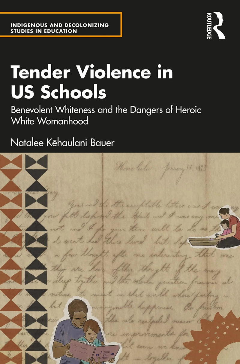 Tender Violence in US Schools Benevolent Whiteness and the Dangers of Heroic White Womanhood by Natalee Kēhaulani Bauer