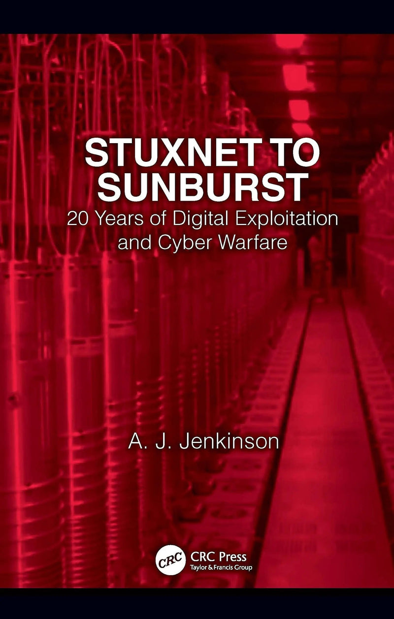 Stuxnet to Sunburst 20 Years of Dgtl Exploitation and Cyber Warfare by Andrew Jenkinson