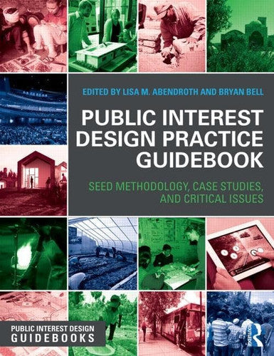 Public Interest Design Practice Guidbook SEED Methodology, Case Studies, and Critical Issues by Lisa M. Abendroth
