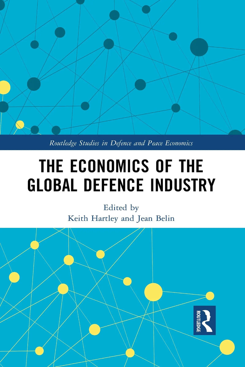 The Economics of the Global Defence Industry by Keith Hartley