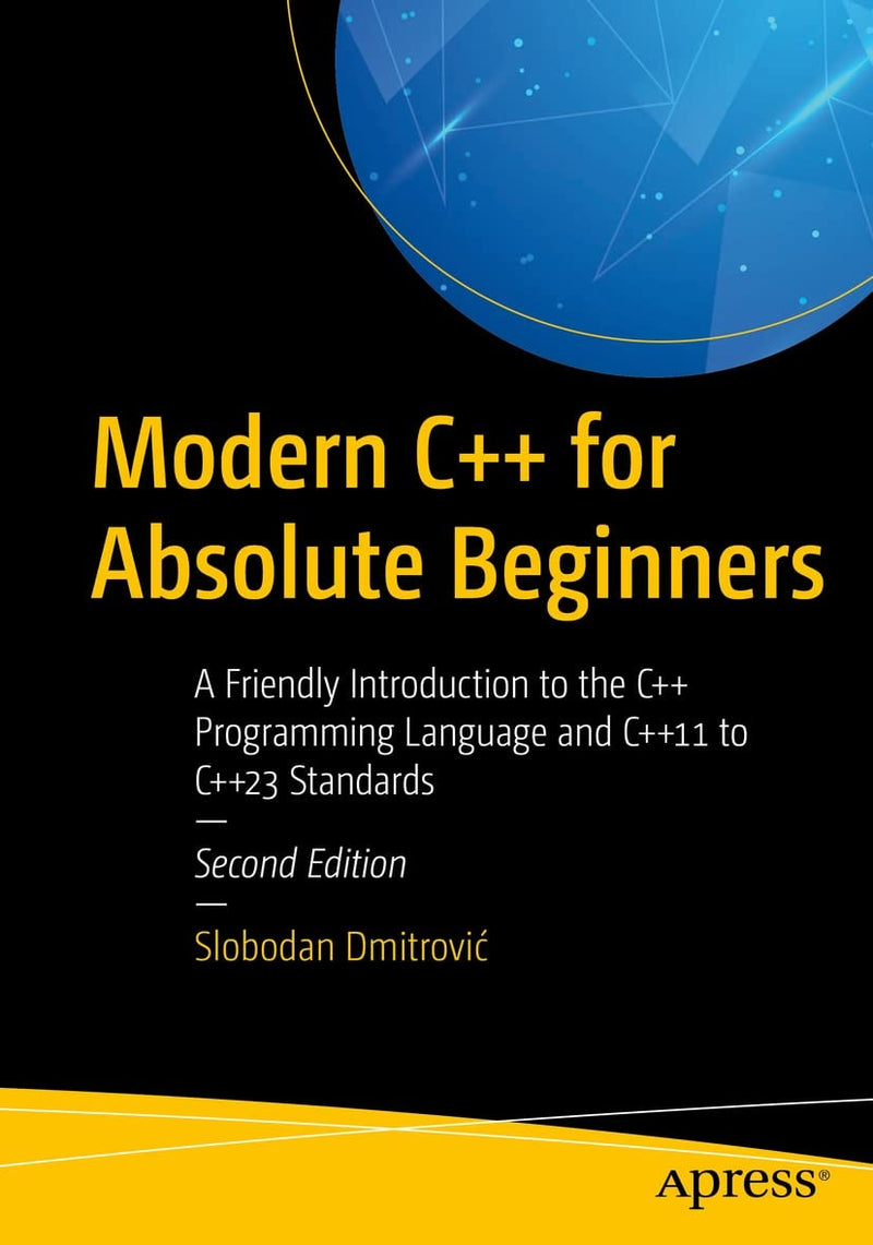 Modern C++ for Absolute Beginners A Friendly Introduction to the C++ Programming Language and C++11 to C++23 Standards by Slobodan Dmitrović