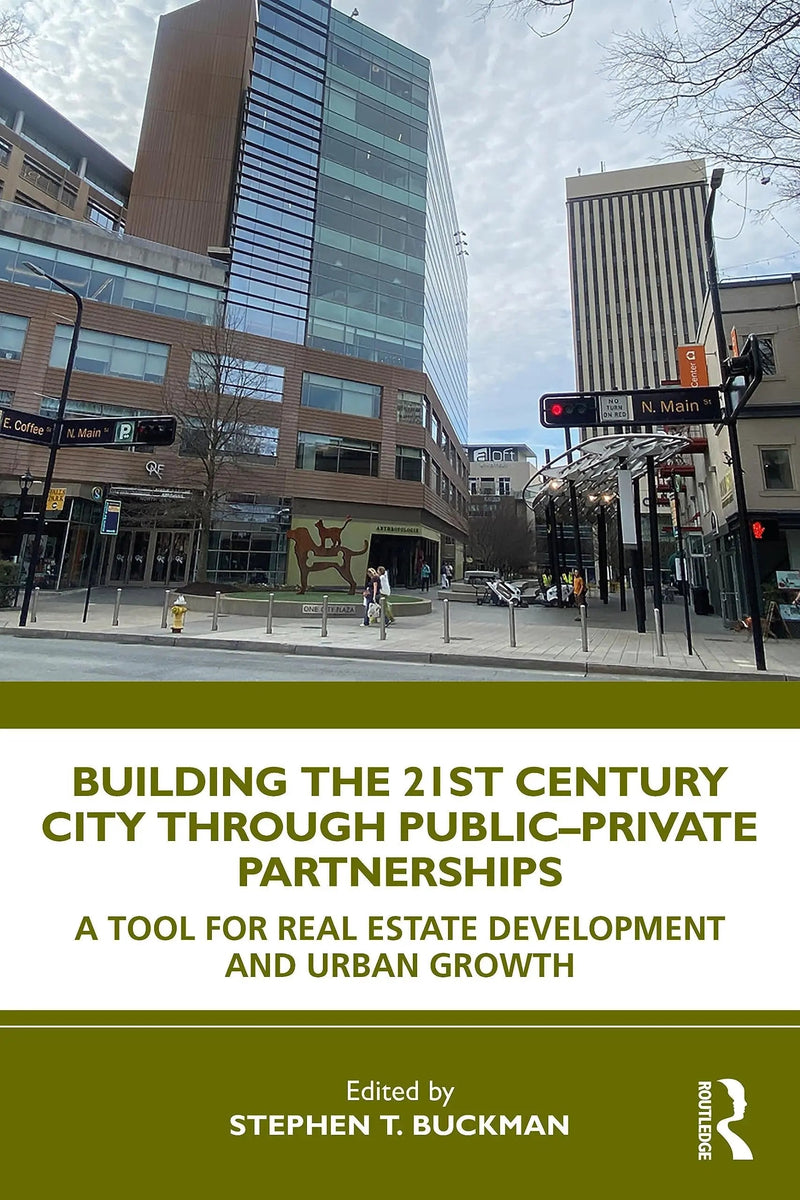Building the 21st Century City Through Public-Private Partnerships A Tool for Real Estate Development and Urban Growth by Stephen Buckman