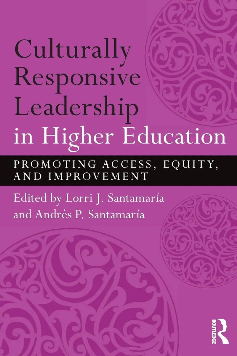 Culturally Responsive Leadership in Higher Education Promoting Access, Equity, and Improvement by Lorri J. Santamaría