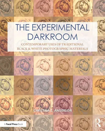 The Experimental Darkroom Contemporary Uses of Traditional Black & White Photographic Materials
