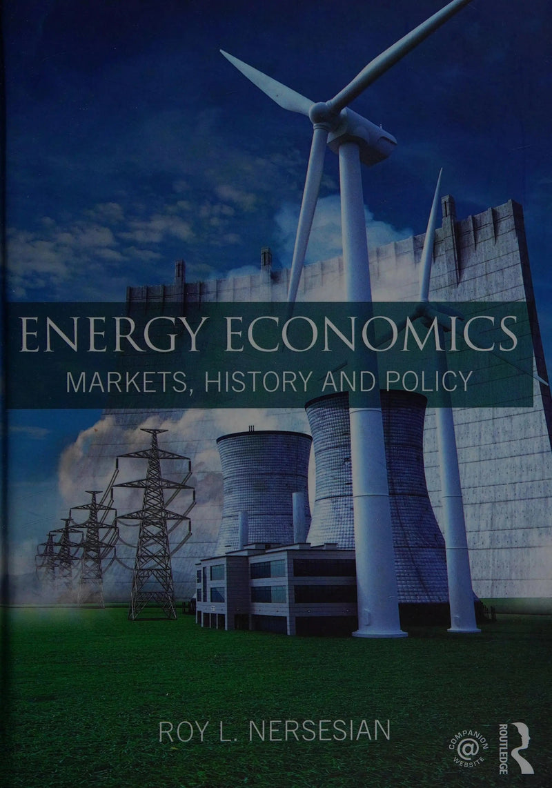 Energy Economics Markets, History and Policy by Roy L. Nersesian