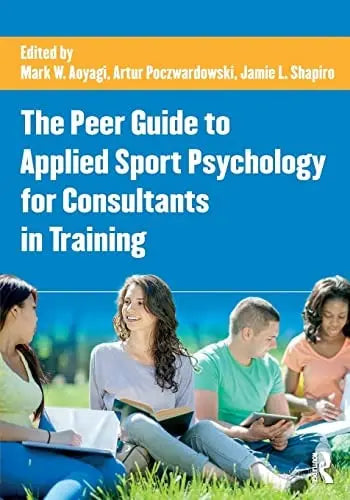 The Peer Guide to Applied Sport Psychology for Consultants in Training by Mark W. Aoyagi