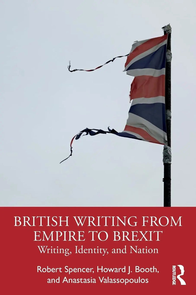 British Writing from Empire to Brexit Writing, Identity and Nation by Robert Spencer