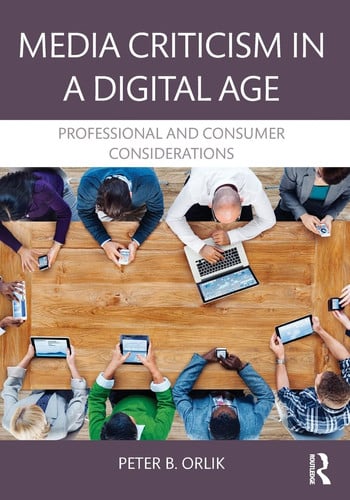 Media Criticism in a Dgtl Age Professional and Consumer Considerations by Peter B. Orlik