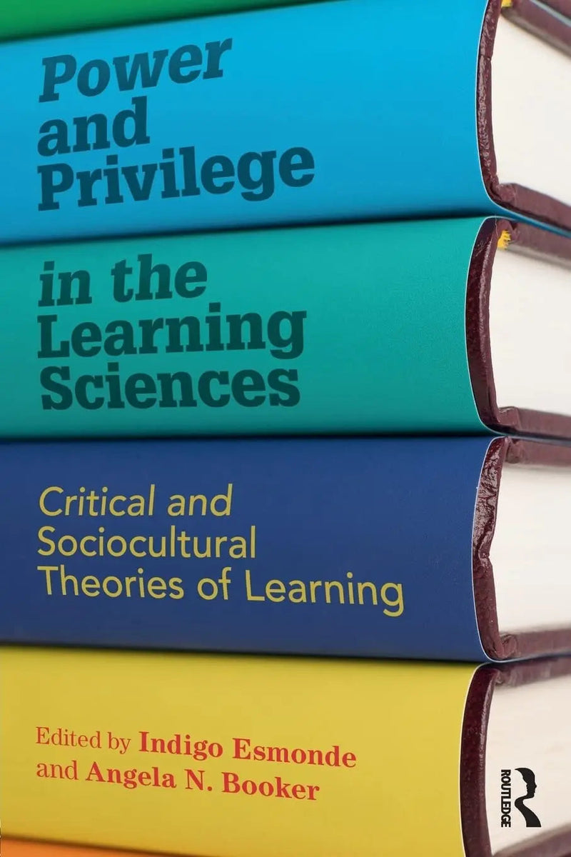 Power and Privilege in the Learning Sciences Critical and Sociocultural Theories of Learning by Indigo Esmonde