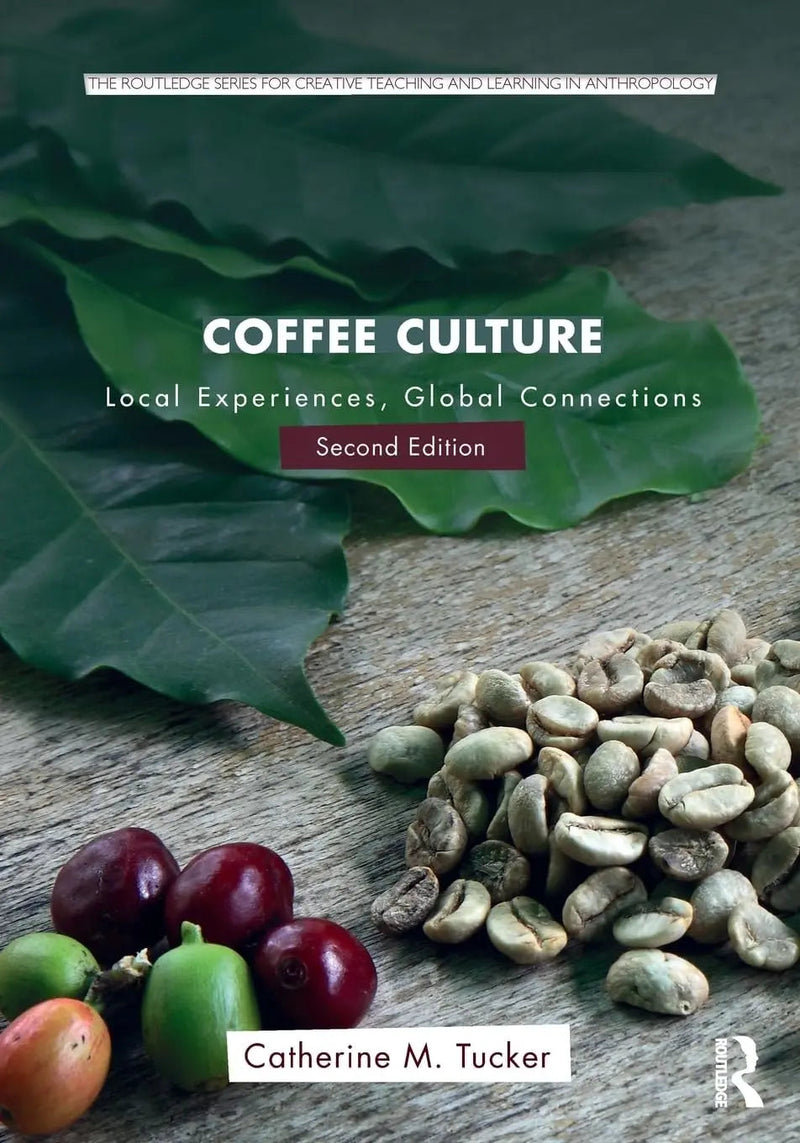 Coffee Culture Local Experiences, Global Connections by Catherine M. Tucker