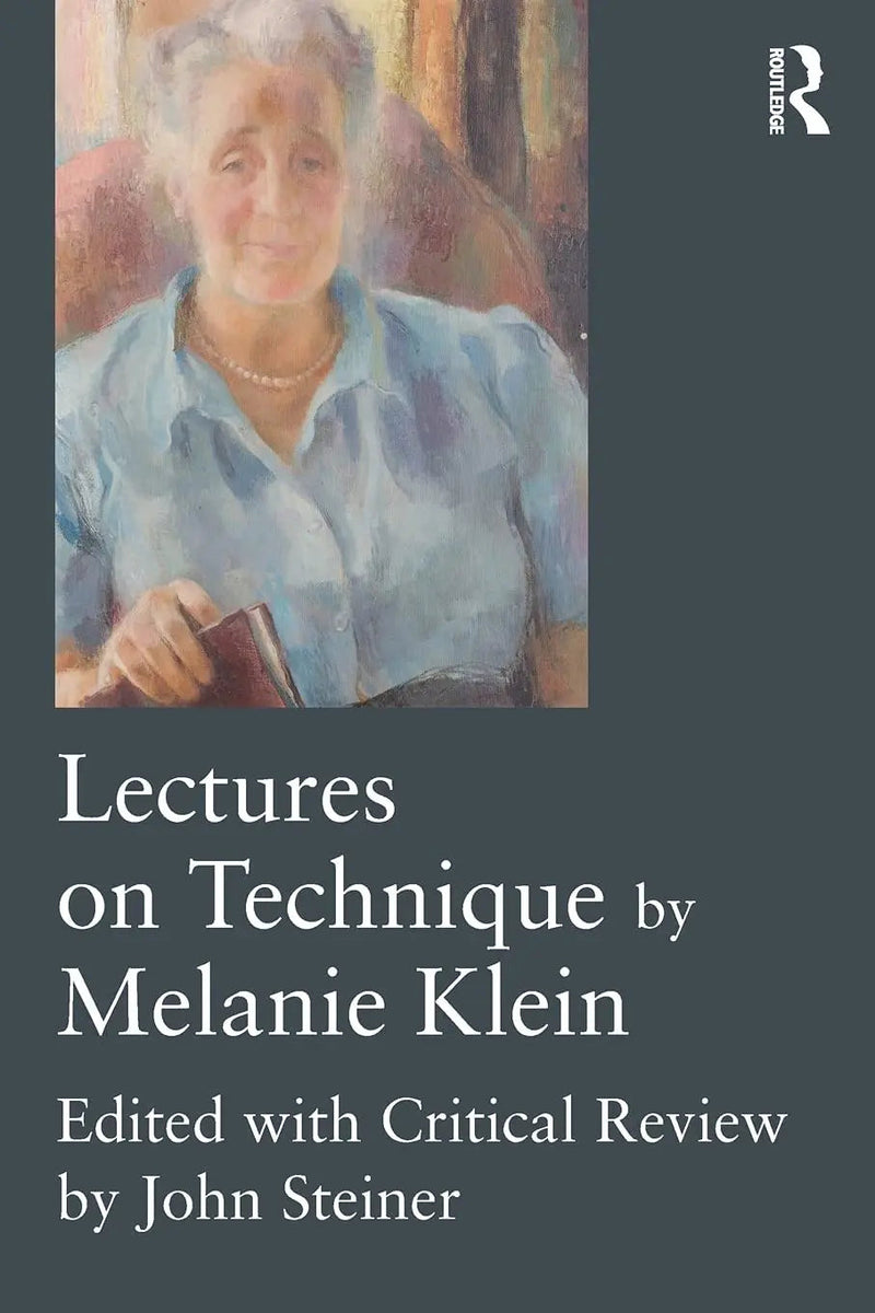 Lectures on Technique by Melanie Klein Edited with Critical Review by John Steiner by Melanie Klein