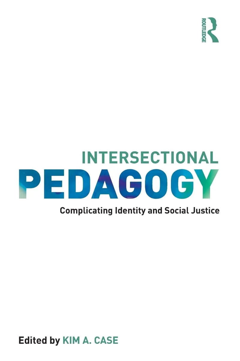 Intersectional Pedagogy Complicating Identity and Social Justice by Kim Case