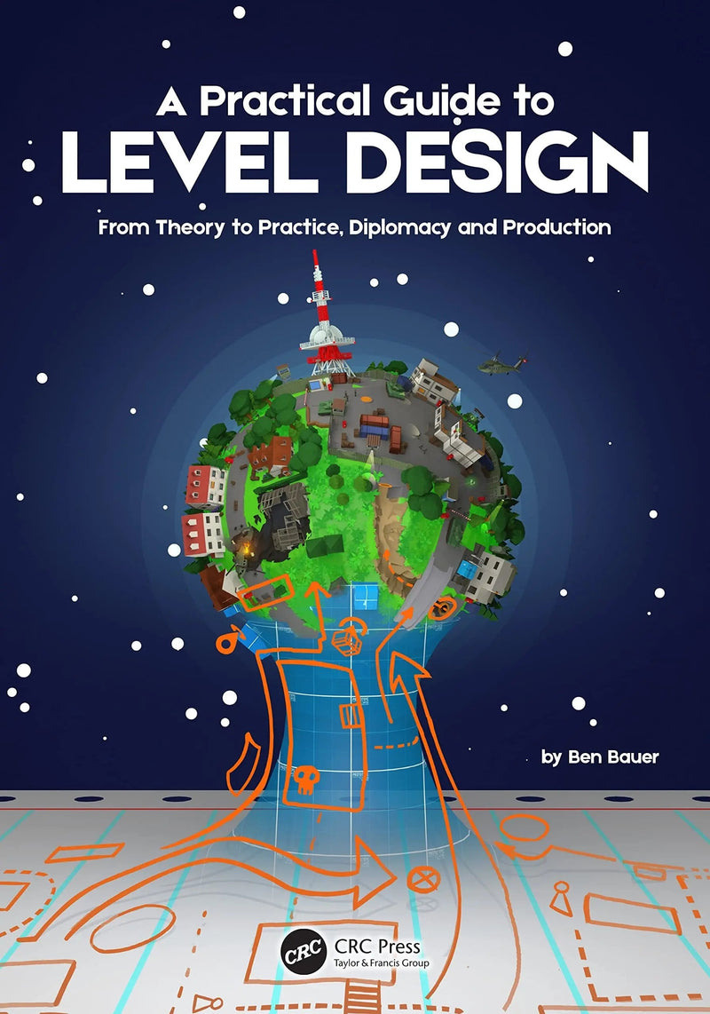 A Practical Guide to Level Design From Theory to Practice, Diplomacy and Production by Benjamin Bauer