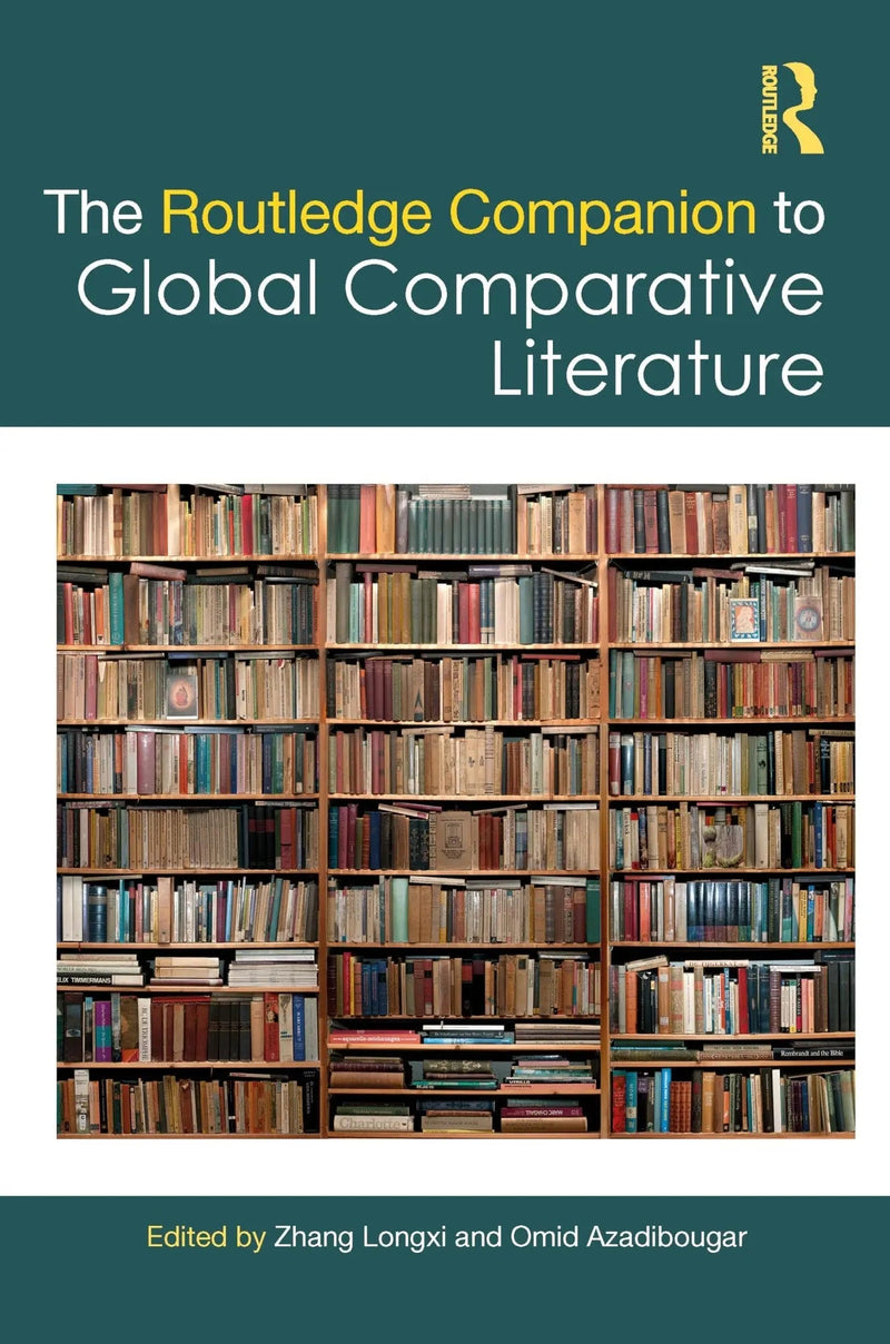 The Routledge Companion to Global Comparative Literature by Zhang Longxi