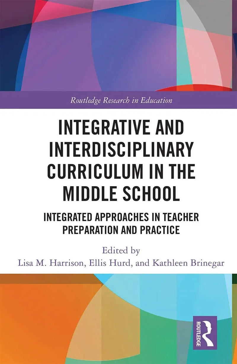 Integrative and Interdisciplinary Curriculum in the Middle School Integrated Approaches in Teacher Preparation and Practice by Lisa Harrison