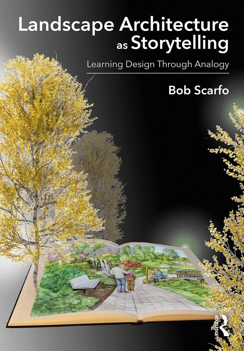 Landscape Architecture as Storytelling Learning Design Through Analogy by Robert Arthur Scarfo