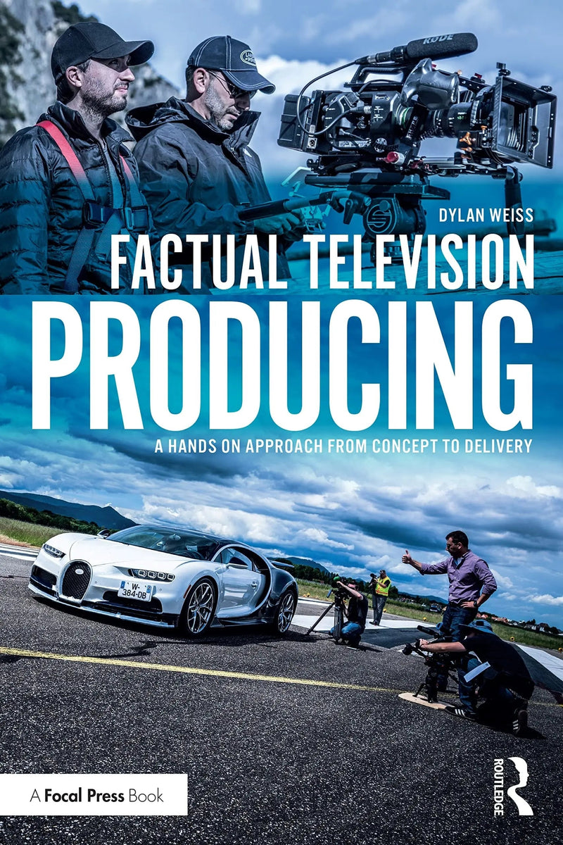 Factual Television Producing A Hands on Approach from Conception to Delivery by Dylan Weiss