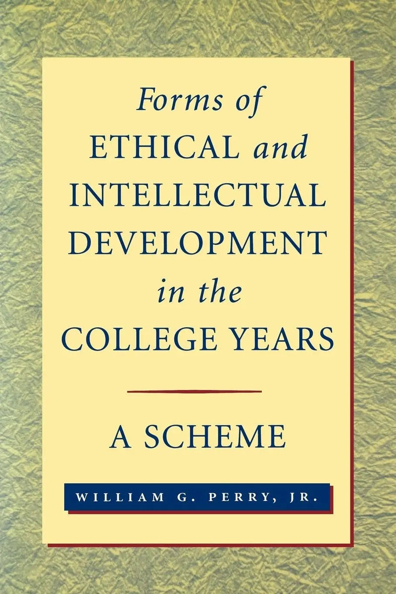 Forms of Ethical and Intellectual Development in the College Years A Scheme by William G. Perry