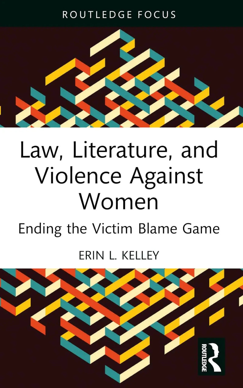 Law, Literature, and Violence Against Women Ending the Victim Blame Game by Erin L. Kelley