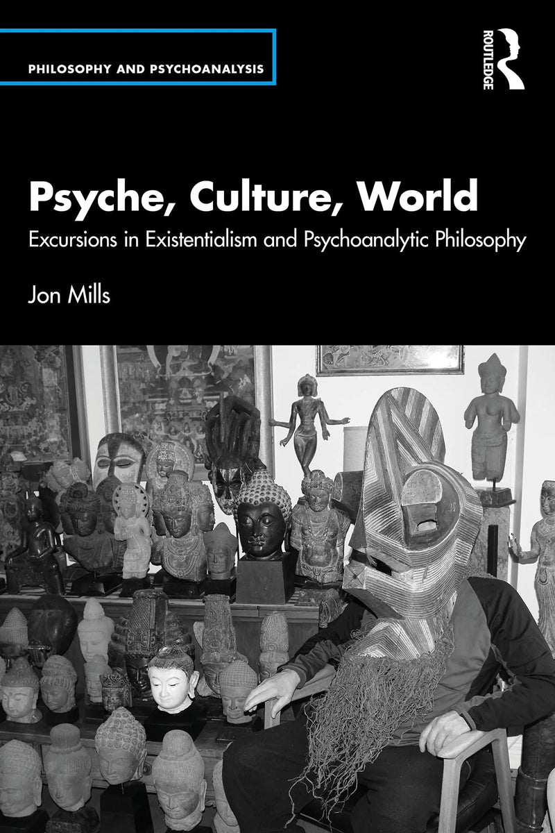 Psyche, Culture, World Excursions in Existentialism and Psychoanalytic Philosophy by Jon Mills