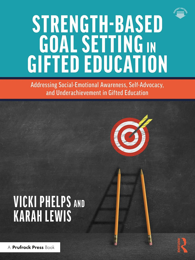 Strength-Based Goal Setting in Gifted Education Addressing Social-Emotional Awareness, Self-Advocacy, and Underachievement in Gifted Education by Vicki Phelps