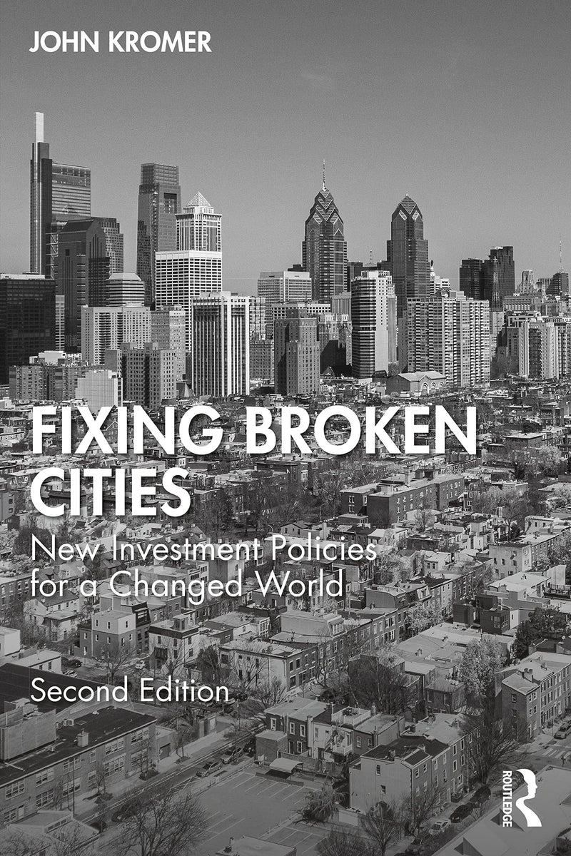 Fixing Broken Cities New Investment Policies for a Changed World by John Kromer