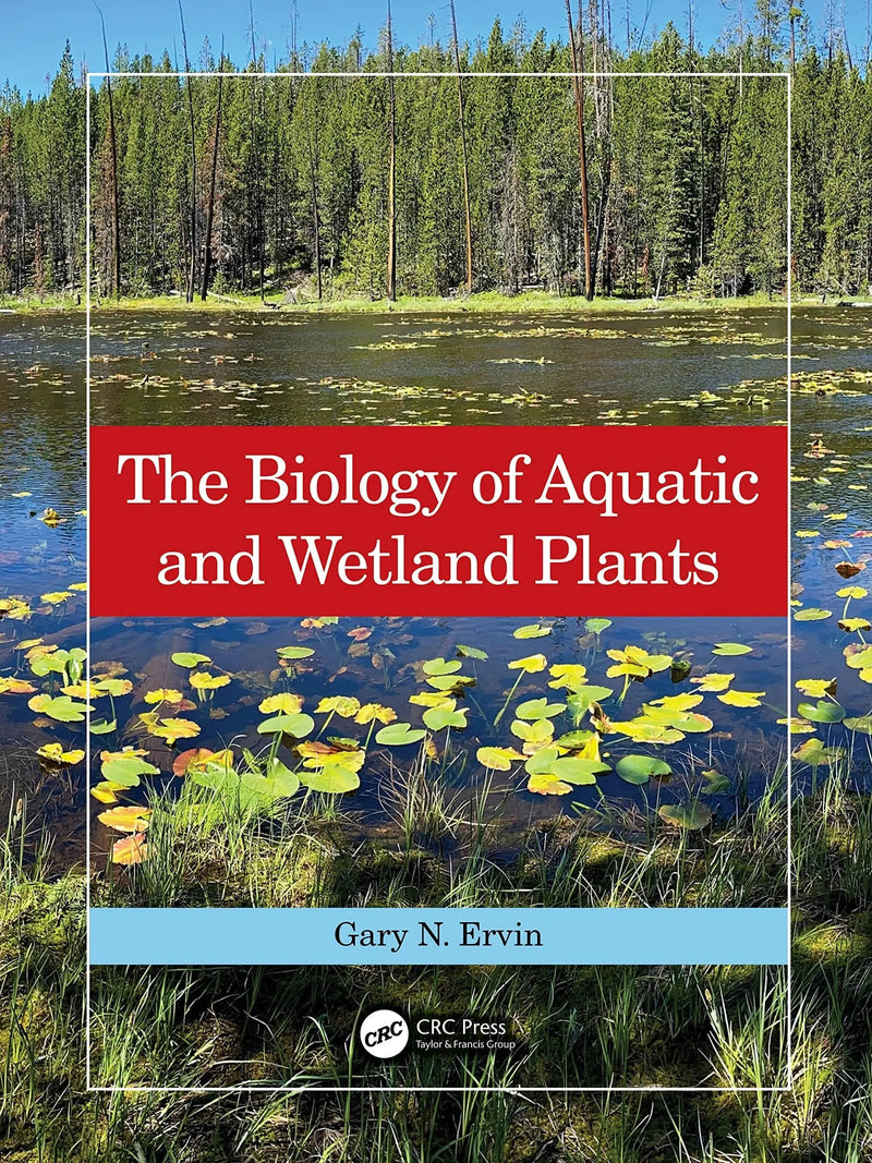 The Biology of Aquatic and Wetland Plants by Gary N. Ervin