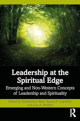 Leadership at the Spiritual Edge Emerging and Non-Western Concepts of Leadership and Spirituality by Mohammed Raei