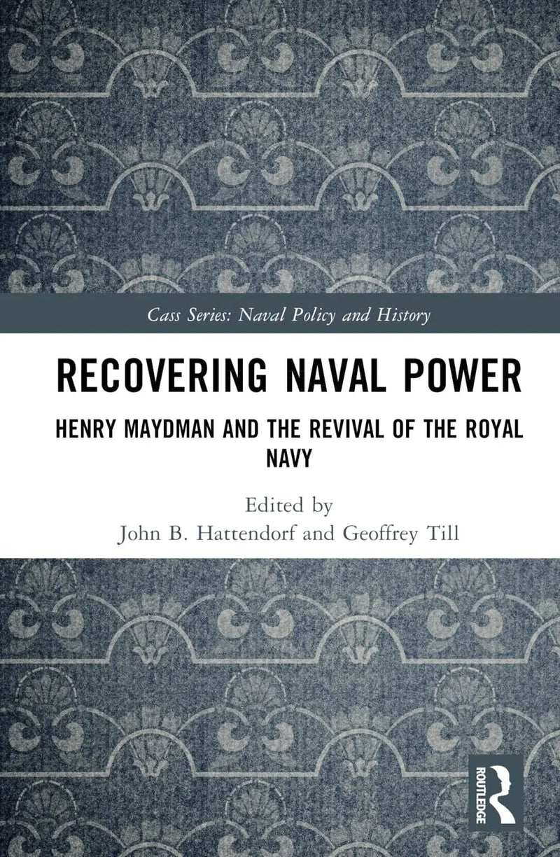 Recovering Naval Power Henry Maydman and the Revival of the Royal Navy by Henry Maydman