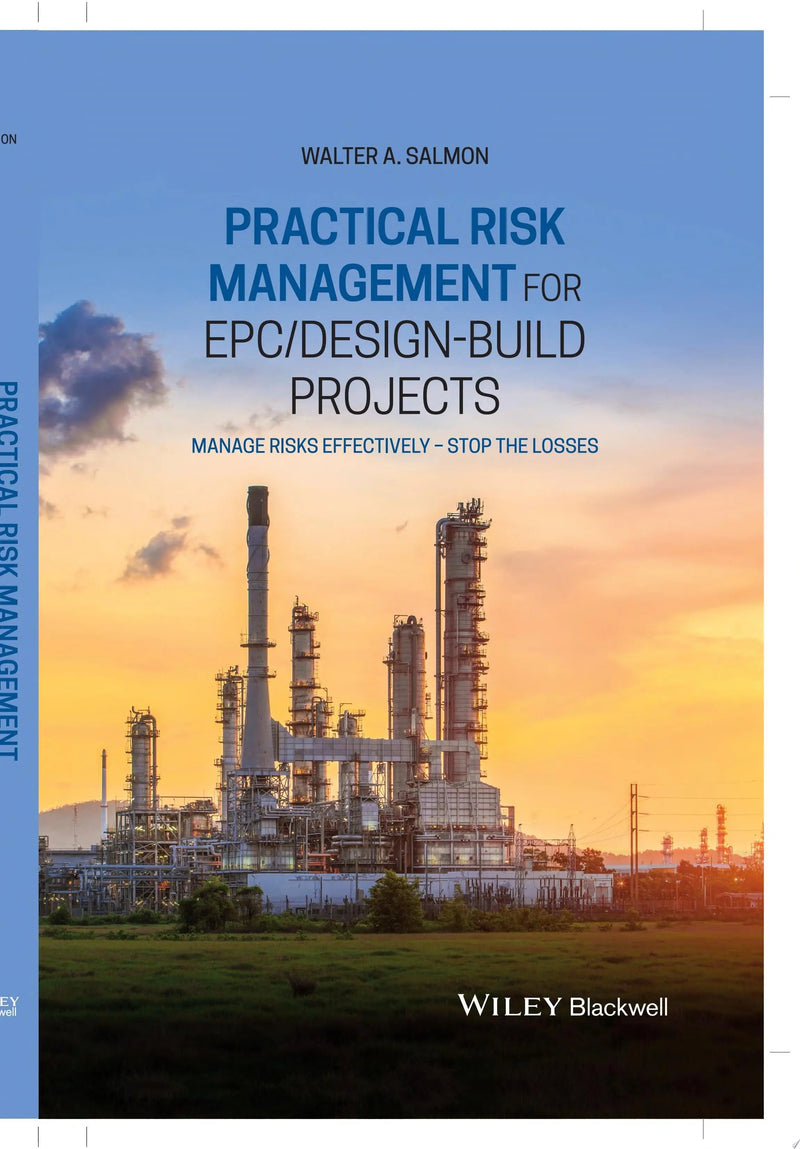 Practical Risk Management for EPC / Design-Build Projects Manage Risks Effectively - Stop the Losses by Walter A. Salmon