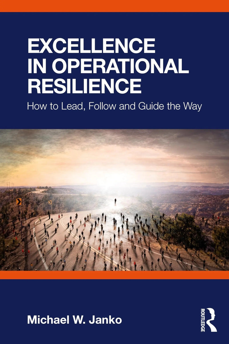 Excellence in Operational Resilience How to Lead, Follow and Guide the Way by Michael W. Janko