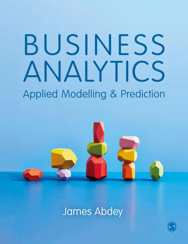 Business Analytics Applied Modelling and Prediction by James Abdey