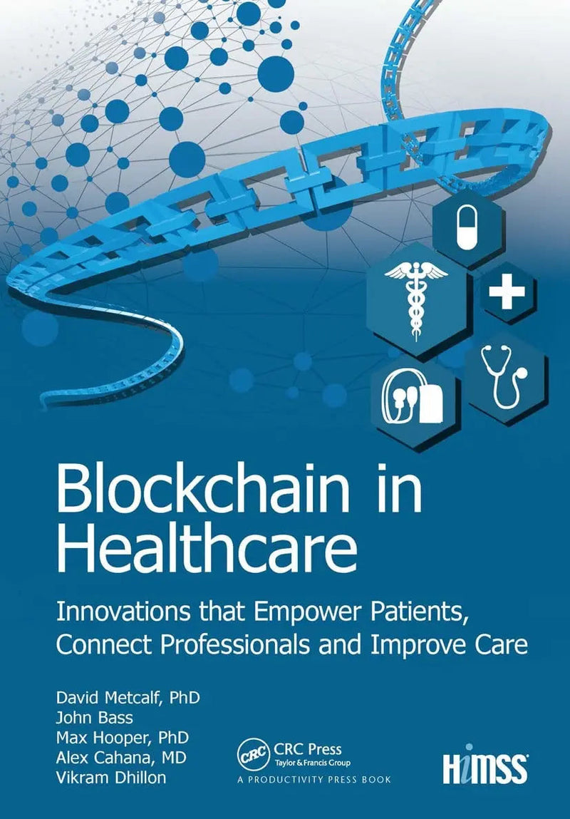 Blockchain in Healthcare Innovations that Empower Patients, Connect Professionals and Improve Care by David Metcalf