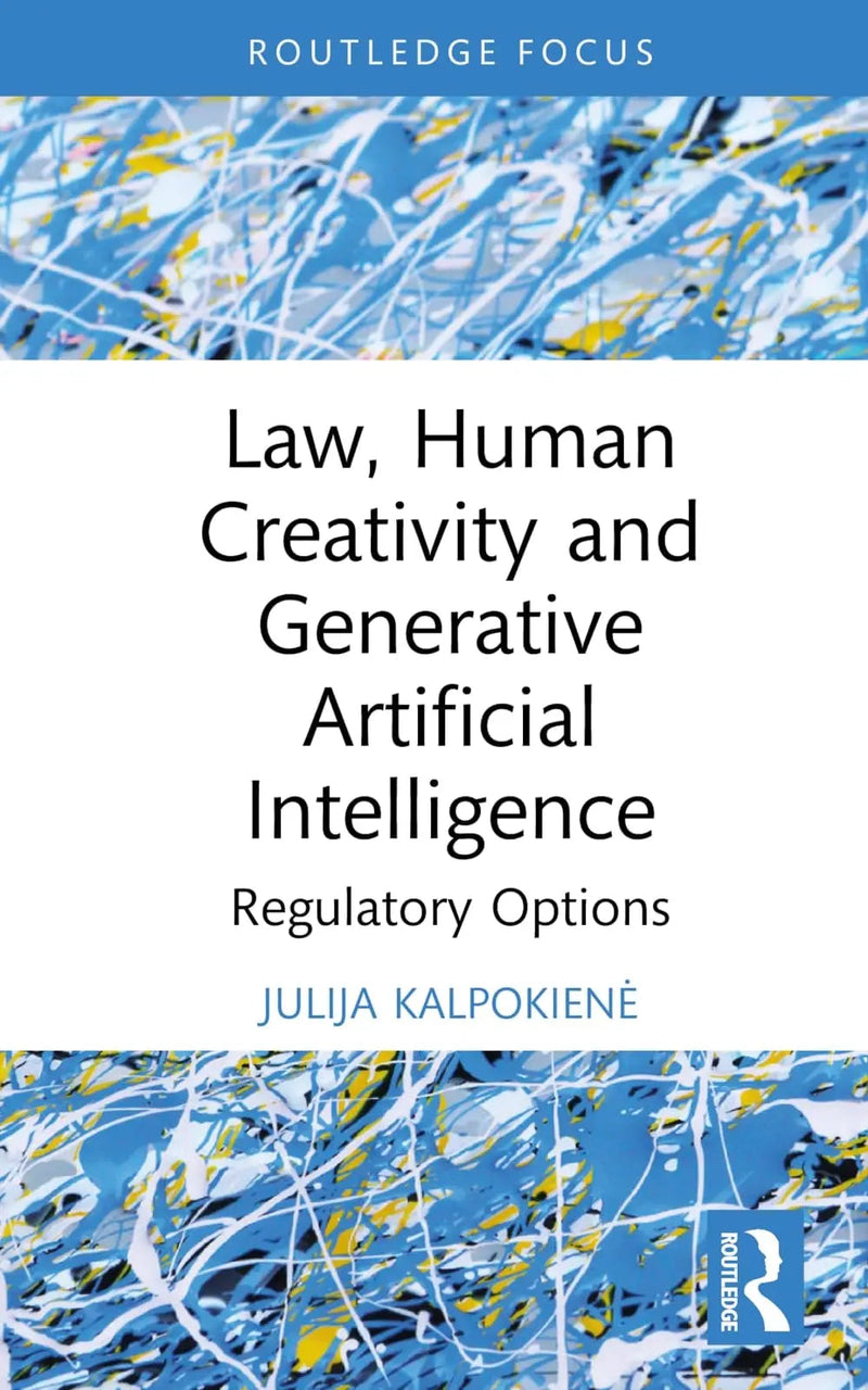 Law, Human Creativity and Generative Artificial Intelligence Regulatory Options by Julija Kalpokienė